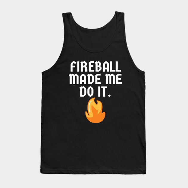 Fireball Made Me Do It Tank Top by Word and Saying